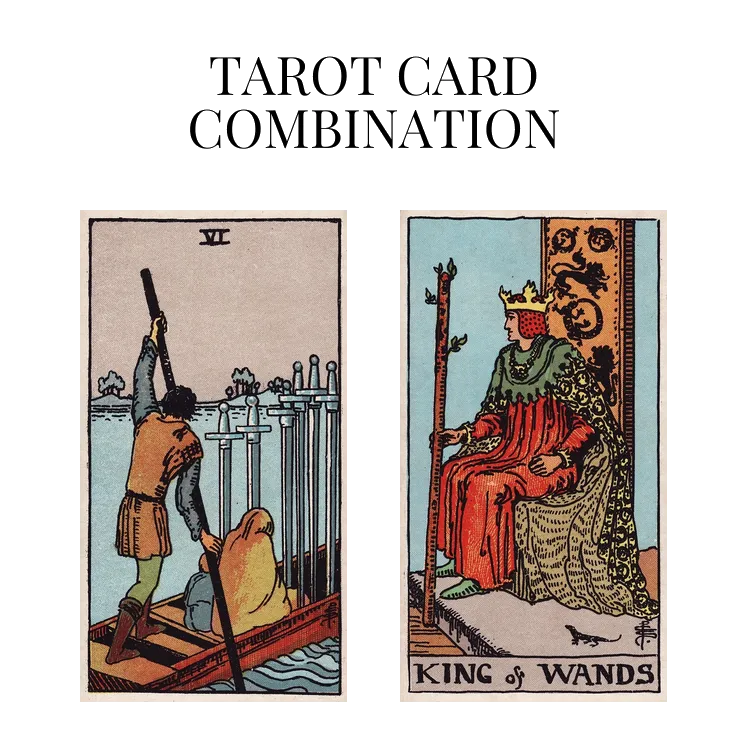 six of swords and king of wands tarot cards combination meaning