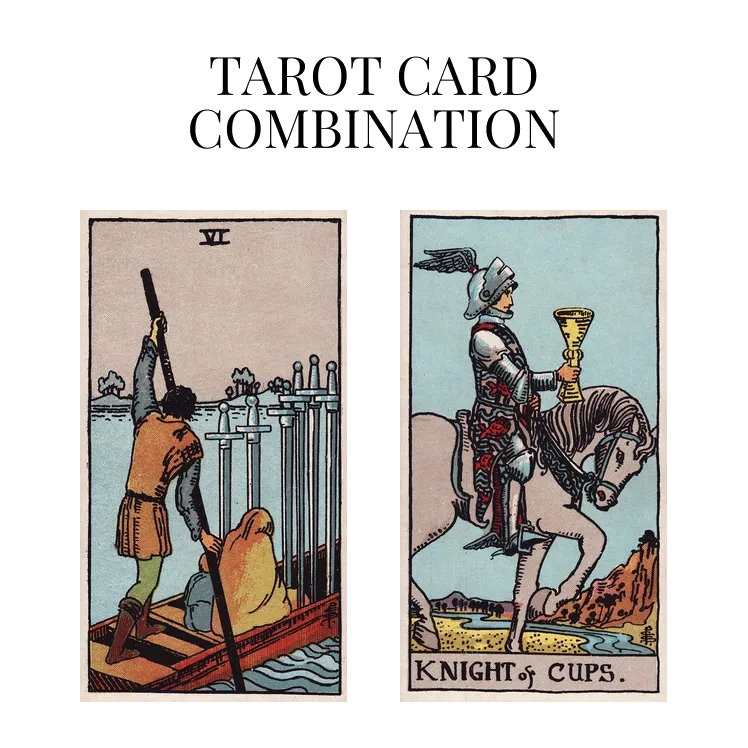 six of swords and knight of cups tarot cards combination meaning