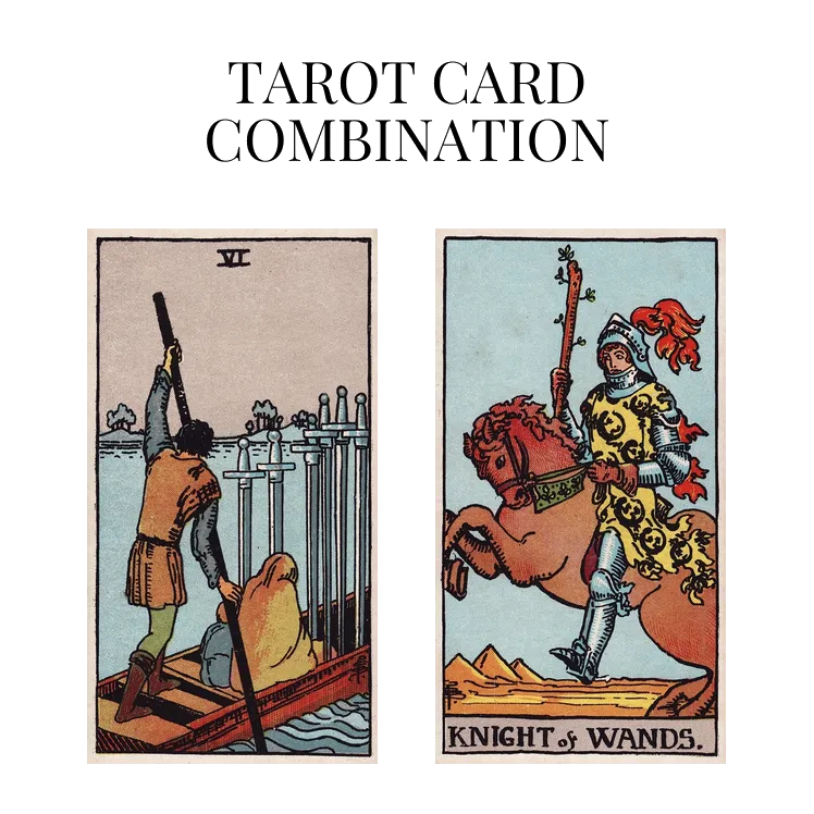 six of swords and knight of wands tarot cards combination meaning