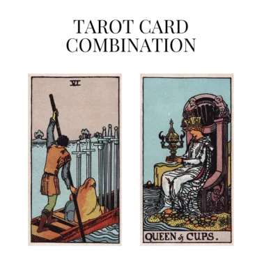 six of swords and queen of cups tarot cards combination meaning