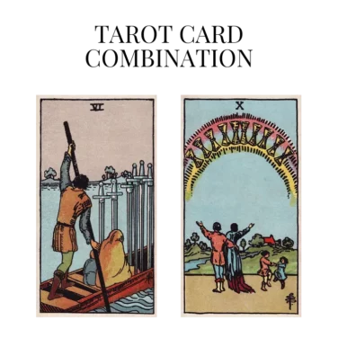 six of swords and ten of cups tarot cards combination meaning
