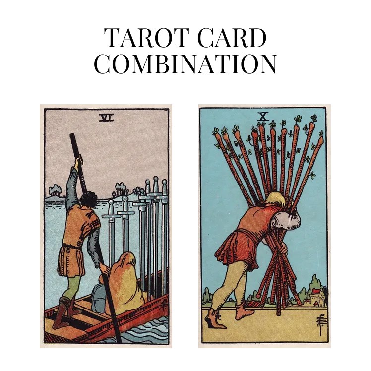 six of swords and ten of wands tarot cards combination meaning