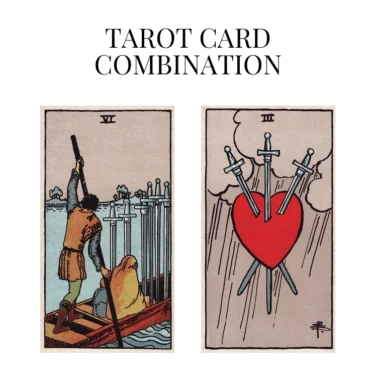 six of swords and three of swords tarot cards combination meaning