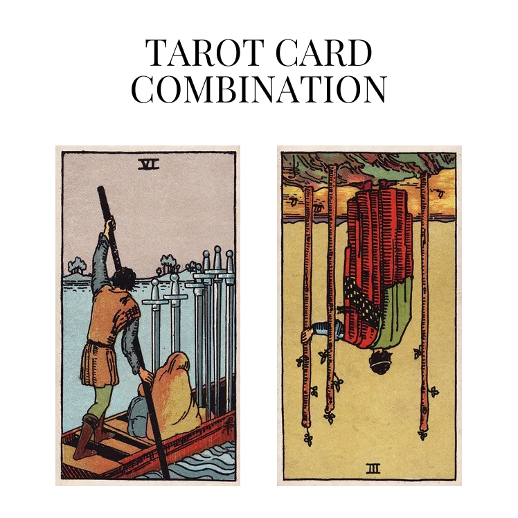 six of swords and three of wands reversed tarot cards combination meaning