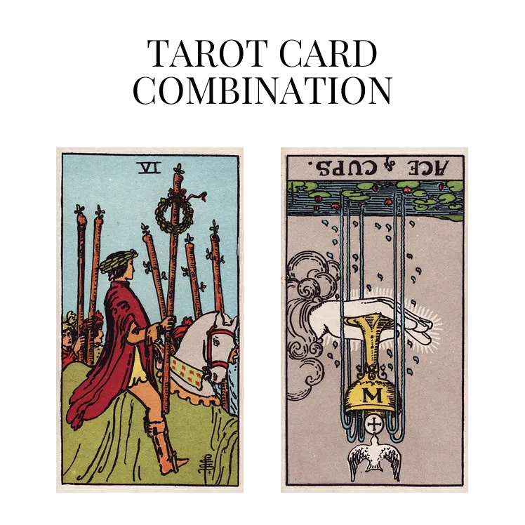 six of wands and ace of cups reversed tarot cards combination meaning