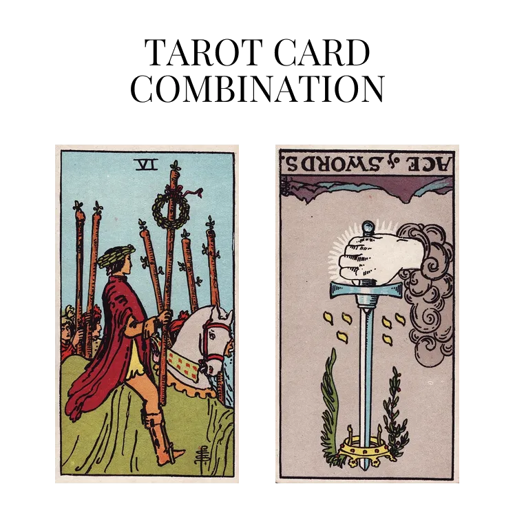 six of wands and ace of swords reversed tarot cards combination meaning