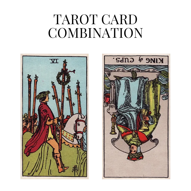 six of wands and king of cups reversed tarot cards combination meaning