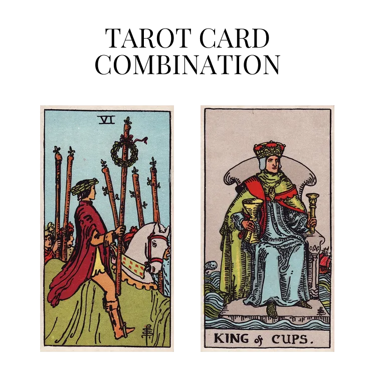 six of wands and king of cups tarot cards combination meaning