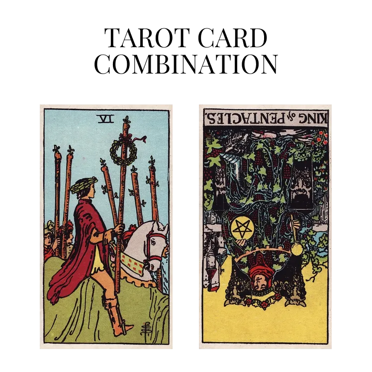 six of wands and king of pentacles reversed tarot cards combination meaning