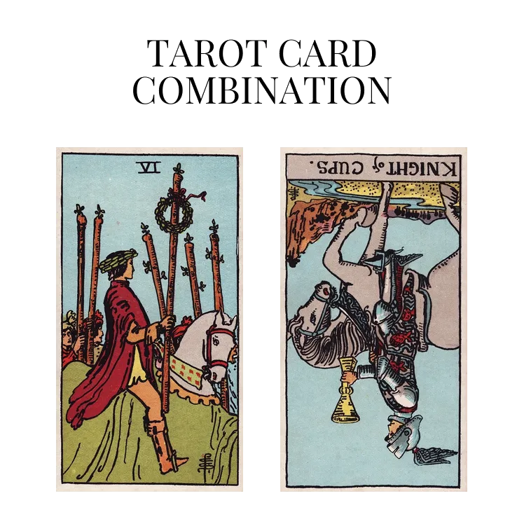 six of wands and knight of cups reversed tarot cards combination meaning