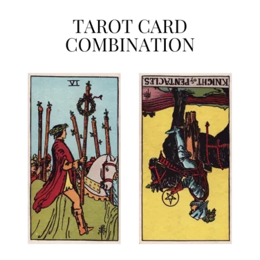 six of wands and knight of pentacles reversed tarot cards combination meaning