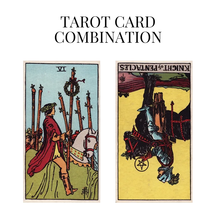 six of wands and knight of pentacles reversed tarot cards combination meaning
