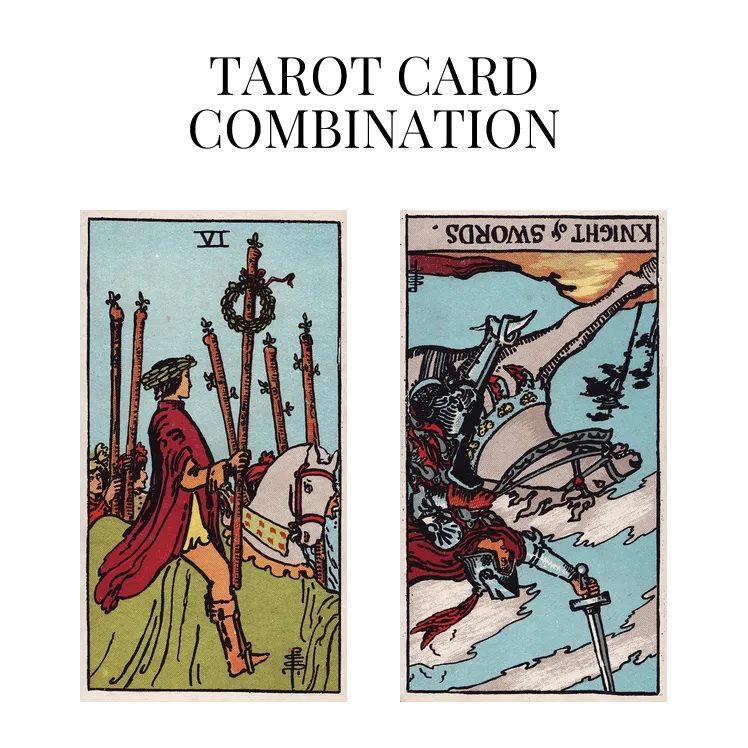 six of wands and knight of swords reversed tarot cards combination meaning