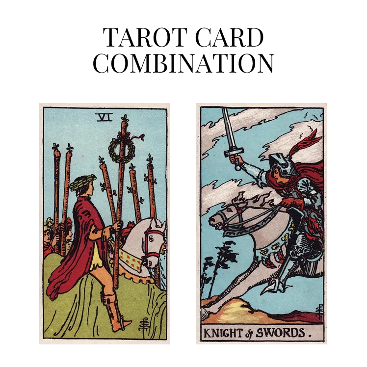 six of wands and knight of swords tarot cards combination meaning