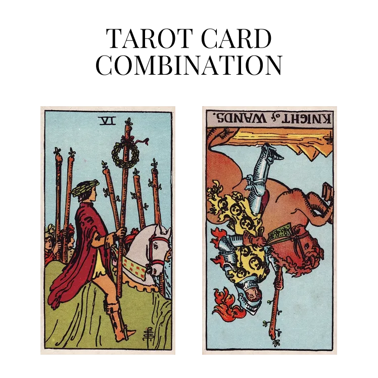 six of wands and knight of wands reversed tarot cards combination meaning
