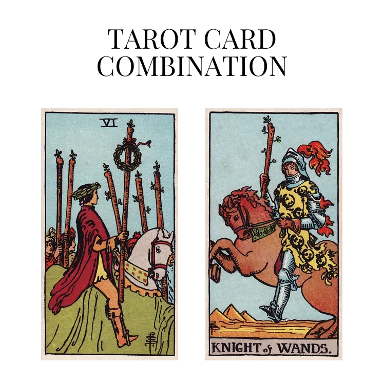 six of wands and knight of wands tarot cards combination meaning