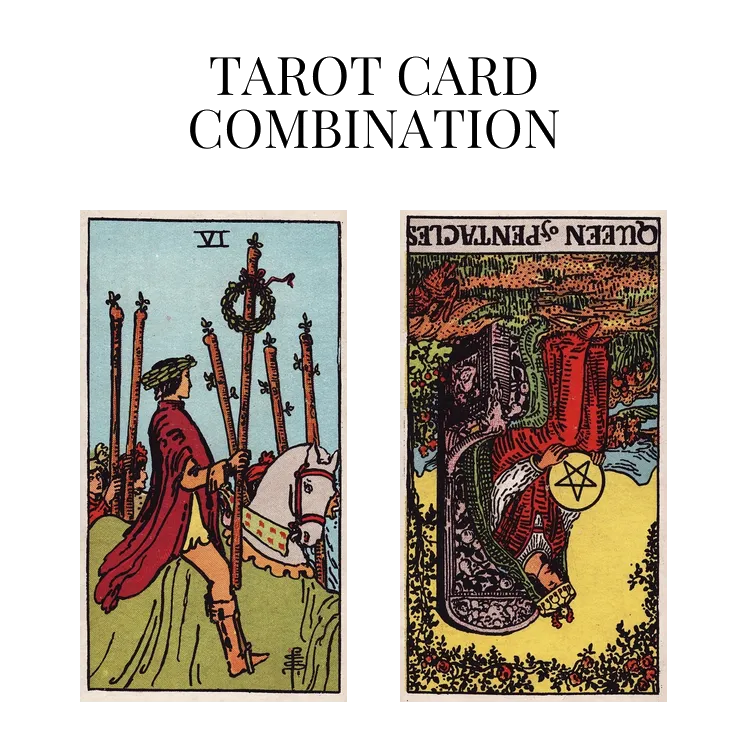 six of wands and queen of pentacles reversed tarot cards combination meaning
