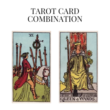 six of wands and queen of wands tarot cards combination meaning
