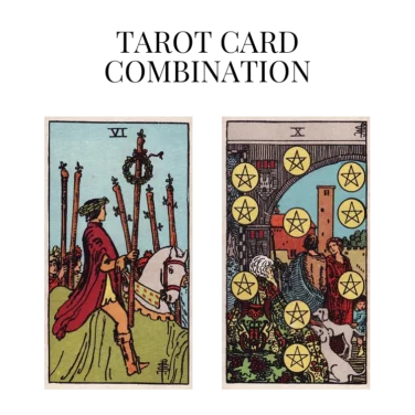 six of wands and ten of pentacles tarot cards combination meaning
