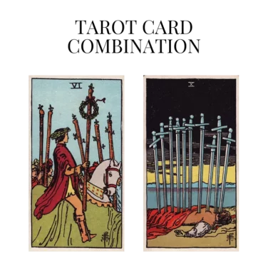 six of wands and ten of swords tarot cards combination meaning