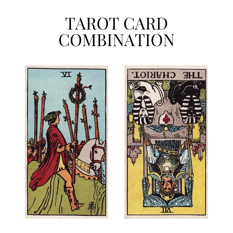 six of wands and the chariot reversed tarot cards combination meaning