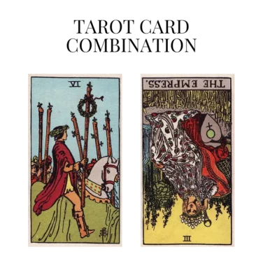 six of wands and the empress reversed tarot cards combination meaning