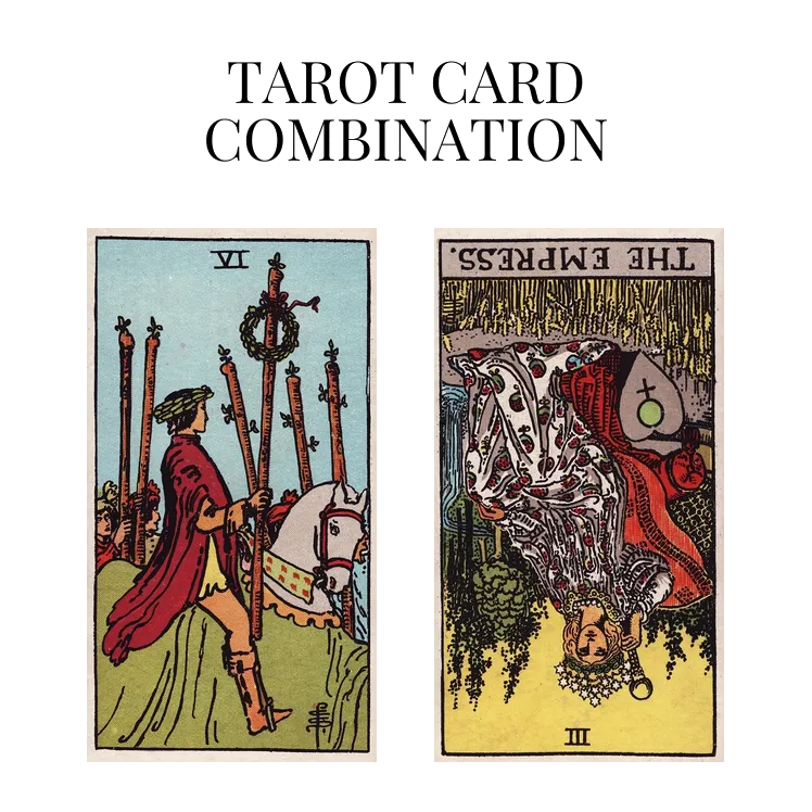 six of wands and the empress reversed tarot cards combination meaning