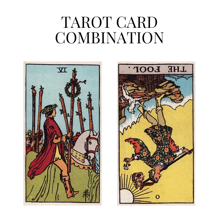 six of wands and the fool reversed tarot cards combination meaning