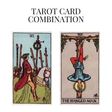 six of wands and the hanged man tarot cards combination meaning
