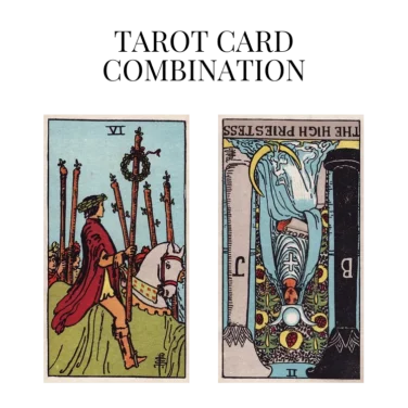 six of wands and the high priestess reversed tarot cards combination meaning