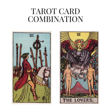 six of wands and the lovers tarot cards combination meaning