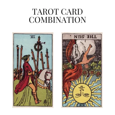six of wands and the sun reversed tarot cards combination meaning