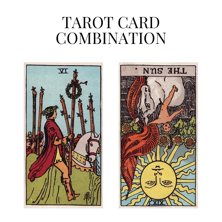 six of wands and the sun reversed tarot cards combination meaning