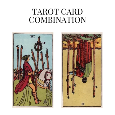 six of wands and three of wands reversed tarot cards combination meaning