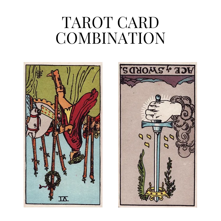 six of wands reversed and ace of swords reversed tarot cards combination meaning