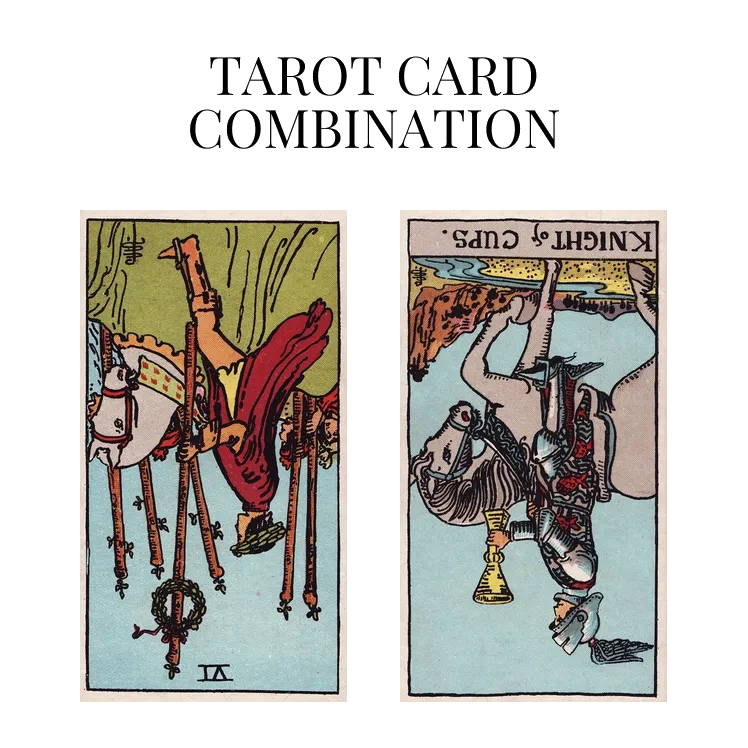 six of wands reversed and knight of cups reversed tarot cards combination meaning