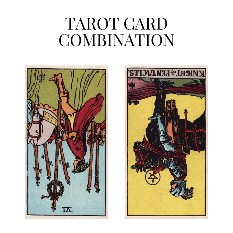 six of wands reversed and knight of pentacles reversed tarot cards combination meaning