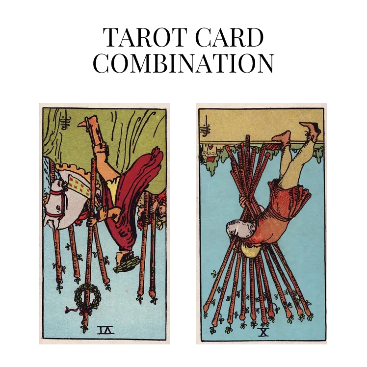 six of wands reversed and ten of wands reversed tarot cards combination meaning