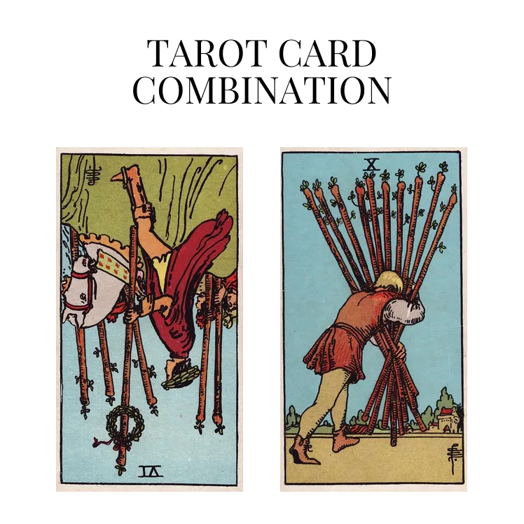 six of wands reversed and ten of wands tarot cards combination meaning