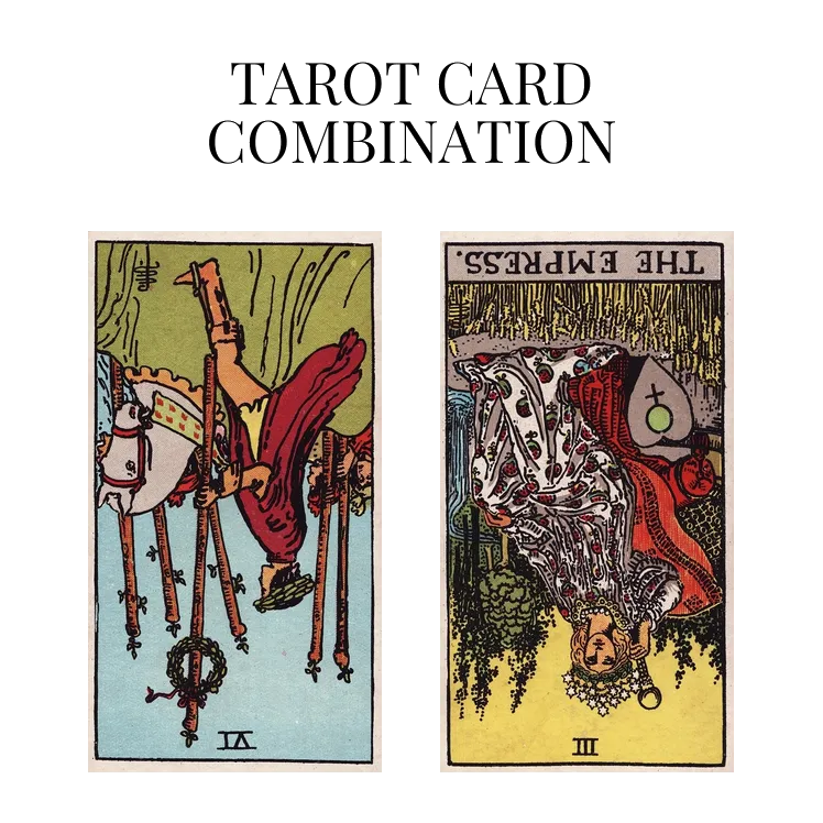 six of wands reversed and the empress reversed tarot cards combination meaning