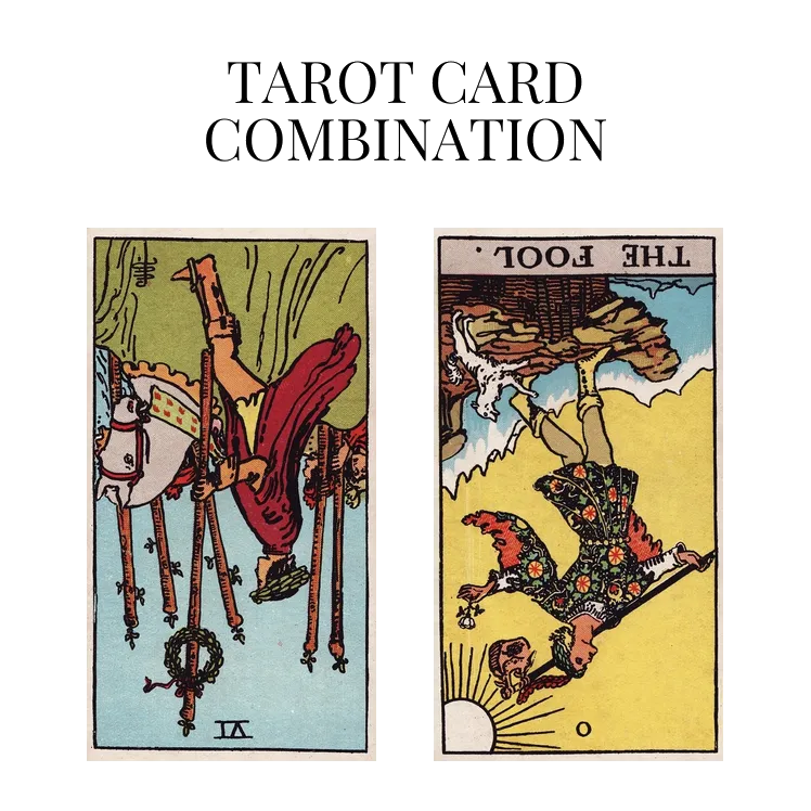 six of wands reversed and the fool reversed tarot cards combination meaning
