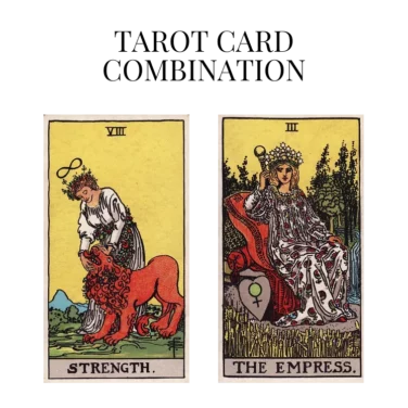 strength and the empress tarot cards combination meaning