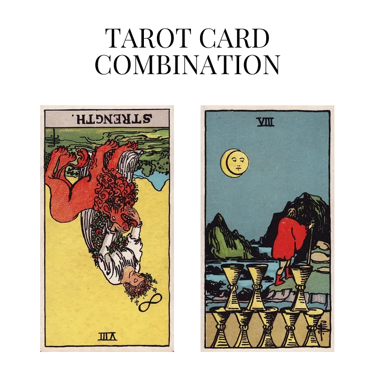 strength reversed and eight of cups tarot cards combination meaning