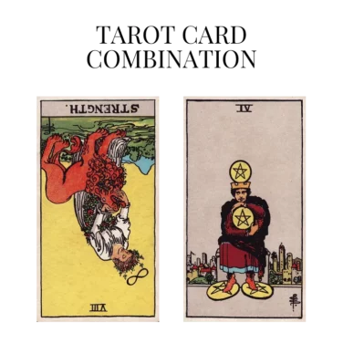 strength reversed and four of pentacles tarot cards combination meaning