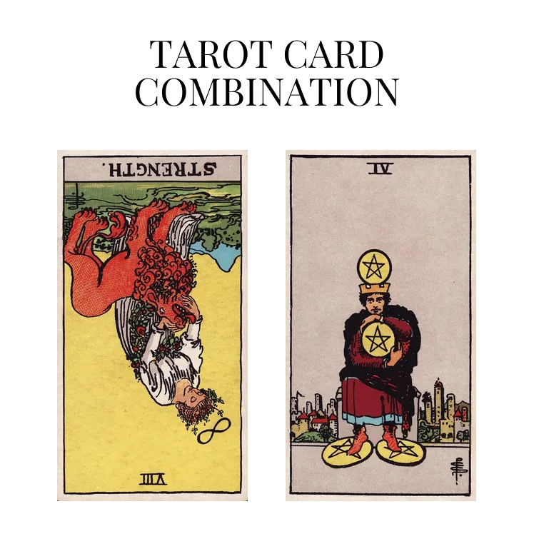 strength reversed and four of pentacles tarot cards combination meaning