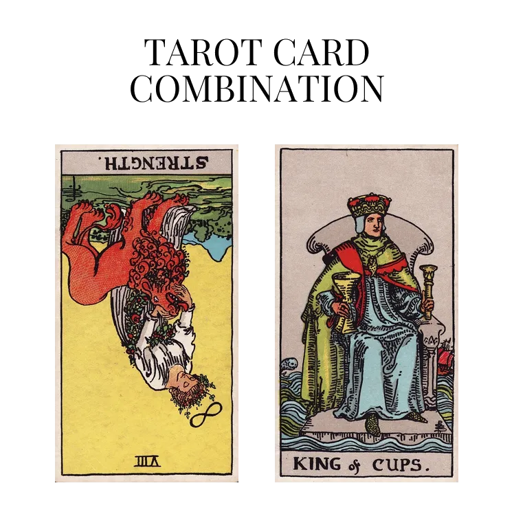 strength reversed and king of cups tarot cards combination meaning