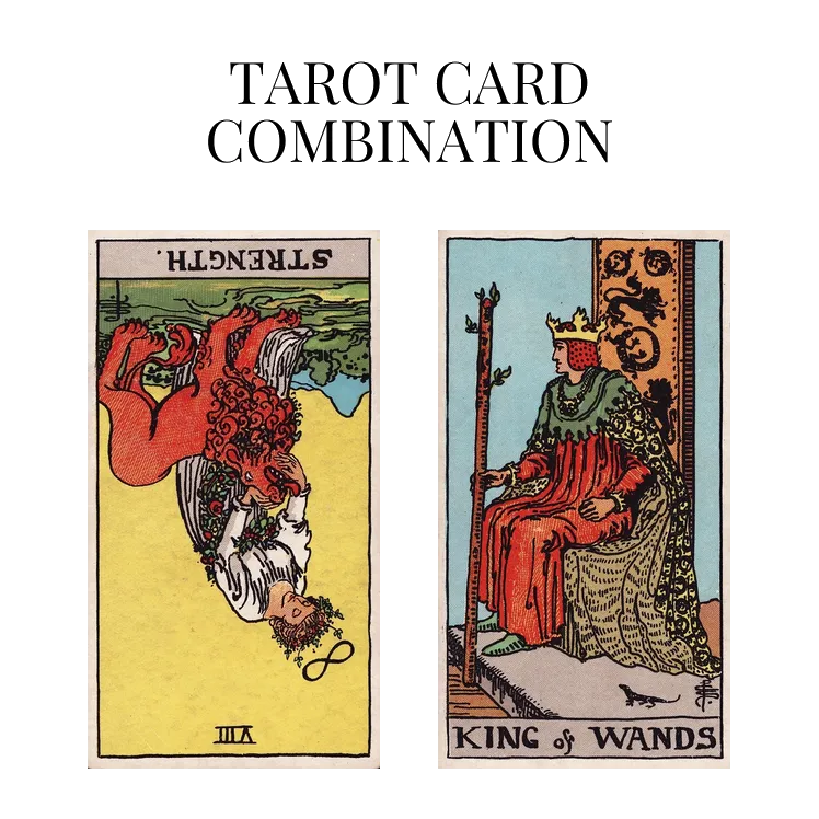 strength reversed and king of wands tarot cards combination meaning