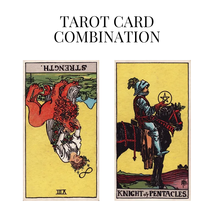 strength reversed and knight of pentacles tarot cards combination meaning
