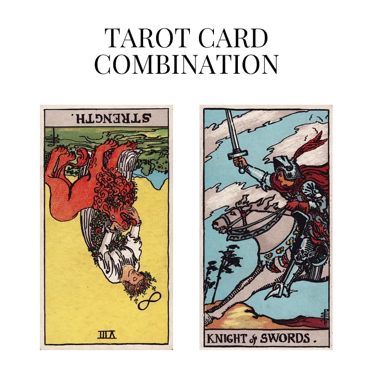 strength reversed and knight of swords tarot cards combination meaning