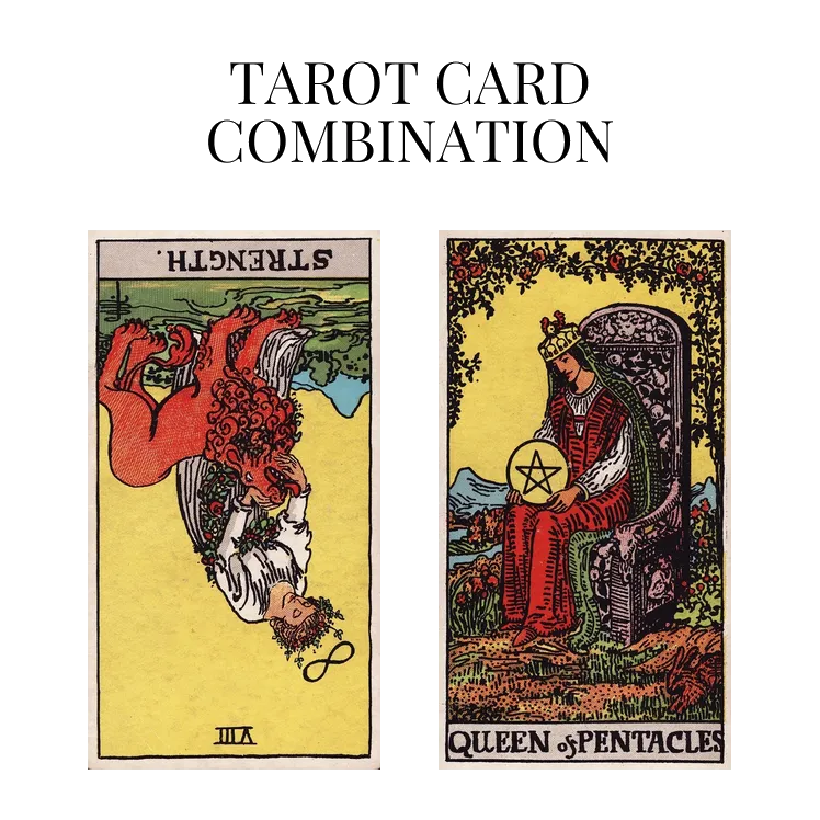 strength reversed and queen of pentacles tarot cards combination meaning